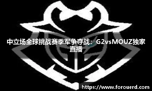 中立场全球挑战赛季军争夺战：G2vsMOUZ独家直播